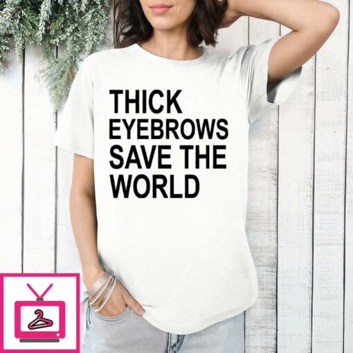 Thick Eyebrows Save The World T Shirt 1