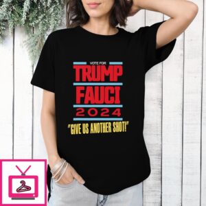 Vote For Trump Fauci 2024 Give Us Another Shot T-Shirt