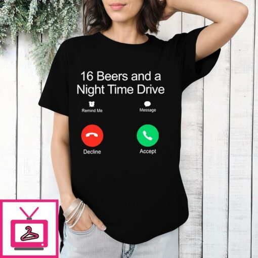 16 Beers And A Night Time Drive T Shirt 1