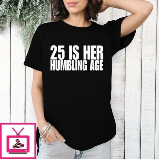 25 Is Her Humbling Age T Shirt 1