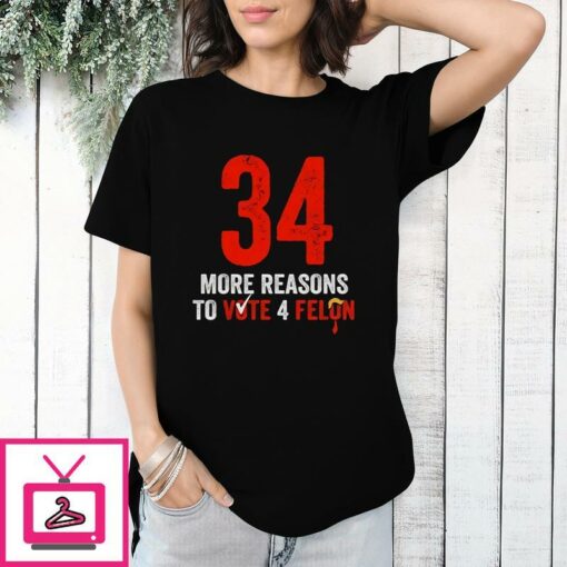 34 More Reasons To Vote 4 Felon T Shirt 1