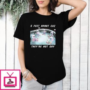 5 Feet Apart Cuz They’re Not Gay T-Shirt