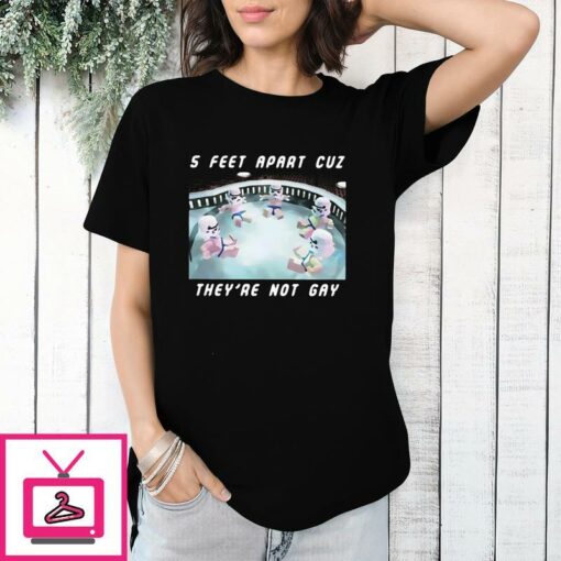 5 Feet Apart Cuz Theyre Not Gay T Shirt 1