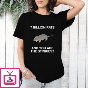 7 Billion Rats And You Are The Stinkiest T-Shirt