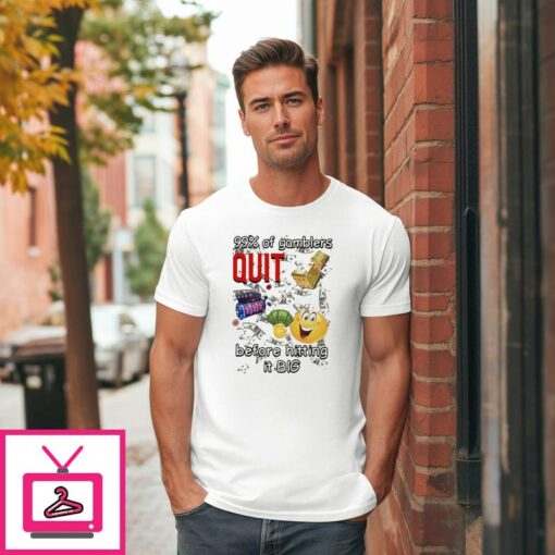 99 Of Gamblers Quit Before Hitting It Big Cringey T Shirt 1