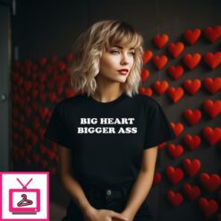 Big Heart Bigger Ass T Shirt 1