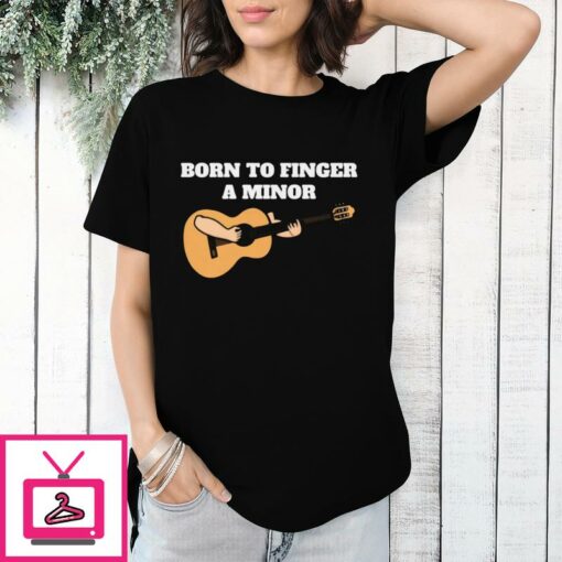 Born To Finger A Minor T Shirt 1 1