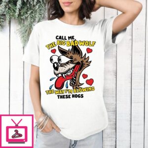 Call Me The Big Bad Wolf The Way I’m Blowing These Hogs T-Shirt