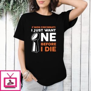 Cincinnati Bengals I Just Want One Super Bowl Before I Die T-Shirt