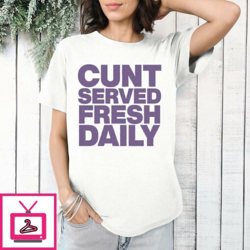 Cunt Served Fresh Daily T Shirt 1 1