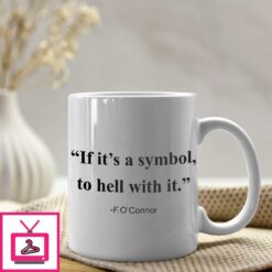 F OConnor If It Is A Symbol To Hell With It Mug 1 1