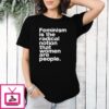 Feminism Is The Radical Notion That Women Are People T-Shirt