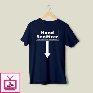 Hand Sanitizer Pump 10-15 Times Then Rub In Vigorously T-Shirt