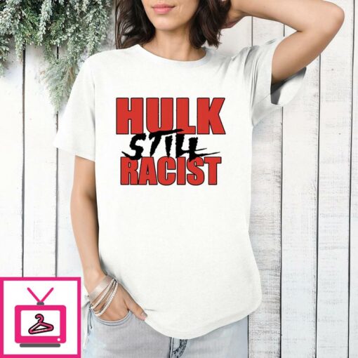 Hulk Still Racist Hulk Hogan T Shirt 1 1