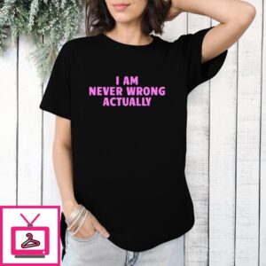 I Am Never Wrong T-Shirt