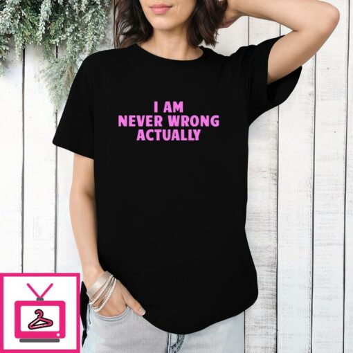 I Am Never Wrong T Shirt 1 1