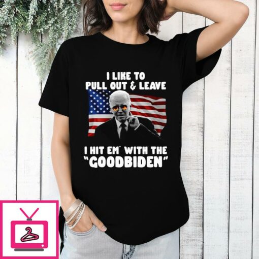 I Like To Pull Out And Leave I Hit Em With The Goodbiden T Shirt 1 1