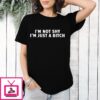 I’m Not Shy I’m Just A Bitch T-Shirt