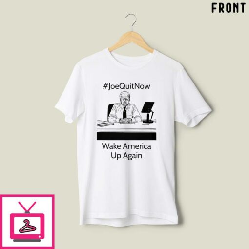 Joe Quit Now Wake America Up Again T Shirt 1 2