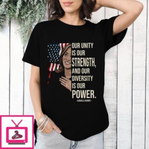 Kamala Harris Our Unity Is Our Strength And Our Diversity Is Our Power T-Shirt