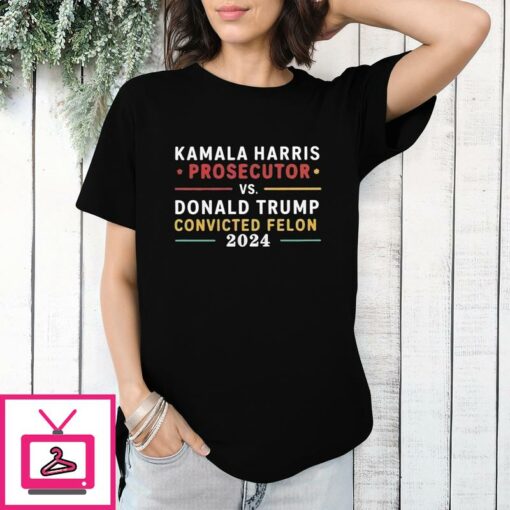 Kamala Harris Prosecutor Vs Donald Trump Convicted Felon 2024 T Shirt 1 1