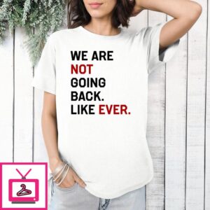 Kamala Harris We Are Not Going Back Like Ever 2024 T-Shirt