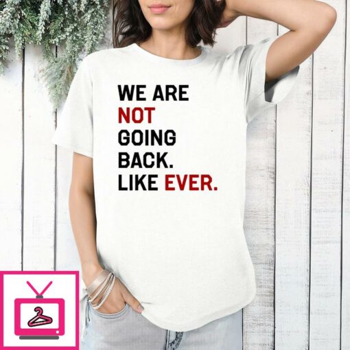 Kamala Harris We Are Not Going Back Like Ever 2024 T Shirt 1 1