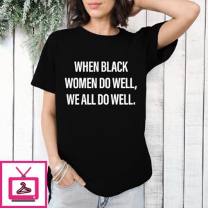 Kamala Harris When Black Women Do Well We All Do Well T-Shirt