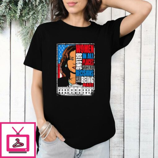 Kamala Harris Women Belong In All Places Where Decisions Are Being Made T Shirt 1 1