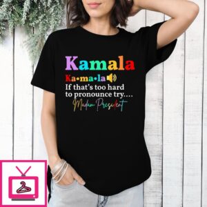 Kamala If That’s Too Hard To Pronounce Try Madam President T-Shirt