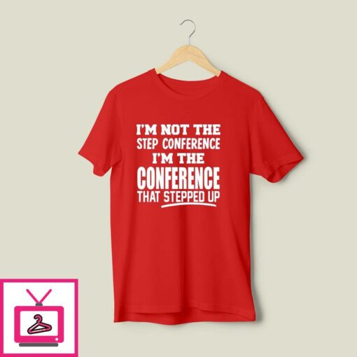 Kyle Smith Im Not The Step Conference Im The Conference That Stepped Up T Shirt 1