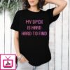 My Dick Is Hard To Find T-Shirt