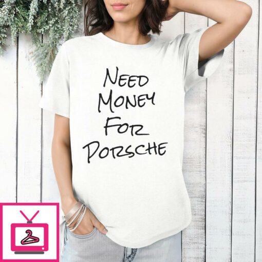 Need Money For Porsche T Shirt 1 1