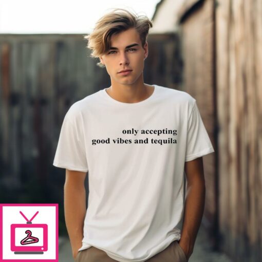 Only Accepting Good Vibes And Tequila T Shirt 1