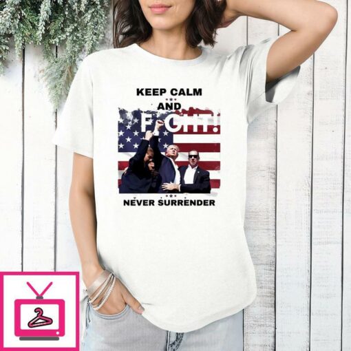 Trump Assassination Attempt Keep Calm And Fight Never Surrender T Shirt 1