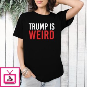 Trump Is Weird T-Shirt