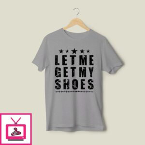 Trump Let Me Get My Shoes T-Shirt