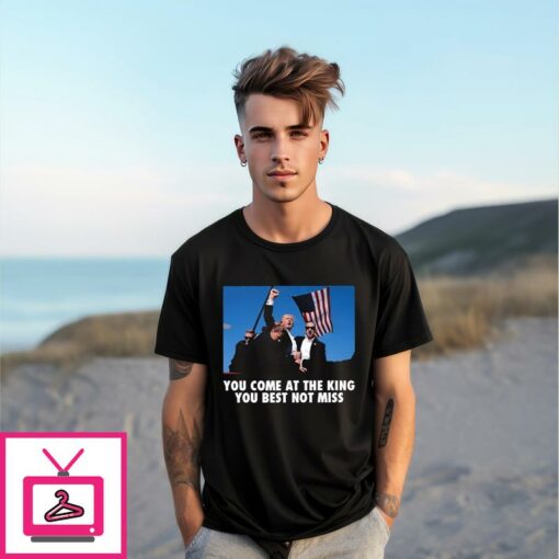 Trump Shoot You Come At the King You Best Not Miss T Shirt 1