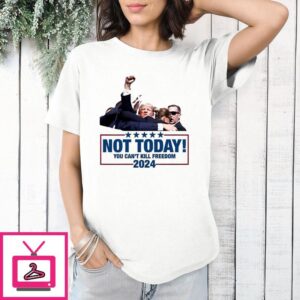 Trump Shooting Assassination Not Today You Can’t Kill Freedom 2024 T-Shirt