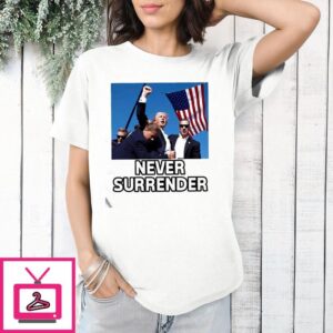 Trump Shot Assassination Attempt Never Surrender Fist Raised T-Shirt