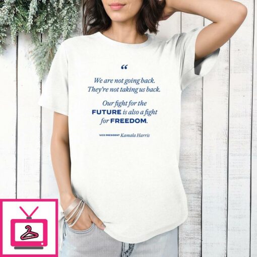 Were Not Going Back Our Fight For The Future Is Also A Fight For Freedom Kamala Harris T Shirt 1 1