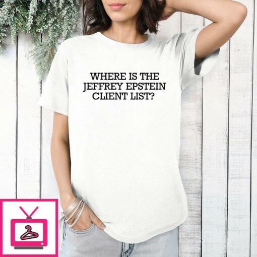 Where Is The Jeffrey Epstein Client List T Shirt 1 1