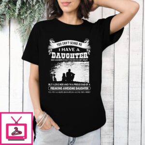 You Can’t Scare Me I Have A Daughter She Was Born In July And She Is A Bit Crazy T-Shirt