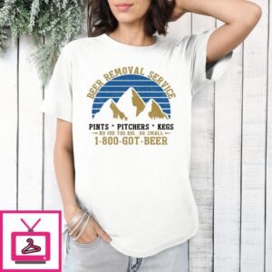 Beer Removal Service T-Shirt 1800 Got Beer