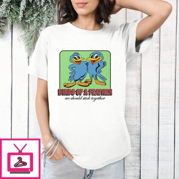 Birds Of A Feather We Should Stick Together T-Shirt