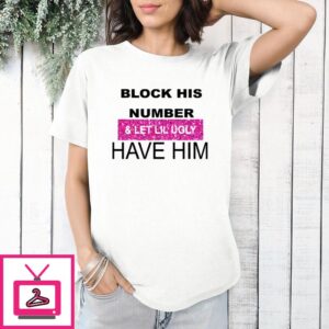 Block His Number And Let Lil Ugly Have Him T-Shirt