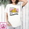 Boys Get Sad Men Get Depressed T-Shirt