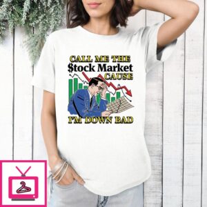 Call Me The Stock Market Cause I’m Down Bad T-Shirt