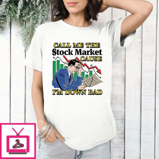 Call Me The Stock Market Cause Im Down Bad T Shirt 1 1