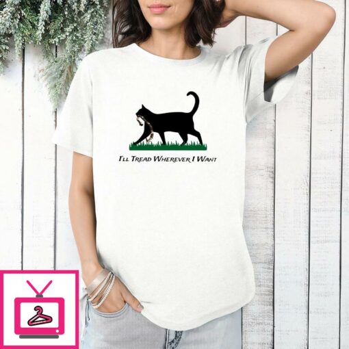 Cat Ill Tread Wherever I Want T Shirt 1 1